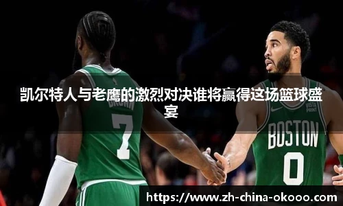 凯尔特人与老鹰的激烈对决谁将赢得这场篮球盛宴