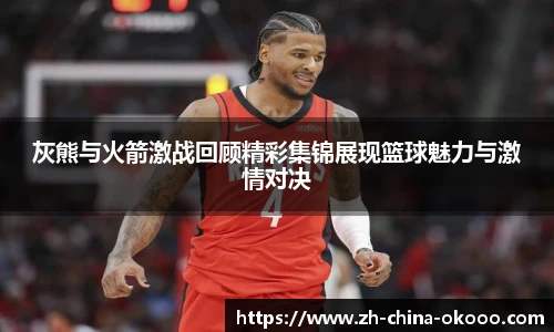 灰熊与火箭激战回顾精彩集锦展现篮球魅力与激情对决
